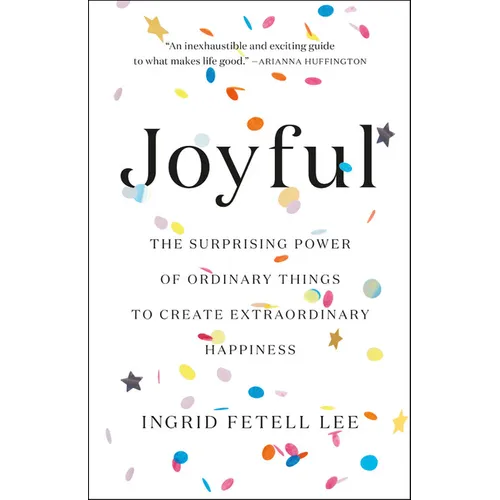 Joyful: The Surprising Power of Ordinary Things to Create Extraordinary Happiness - Hardcover