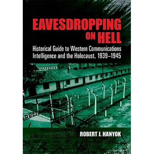 Eavesdropping on Hell: Historical Guide to Western Communications Intelligence and the Holocaust, 1939-1945 - Paperback