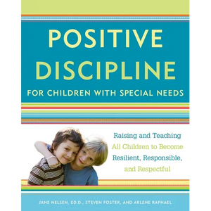 Positive Discipline for Children with Special Needs: Raising and Teaching All Children to Become Resilient, Responsible, and Respectful - Paperback