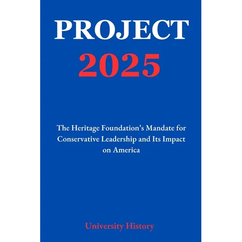 Project 2025: The Heritage Foundation's Mandate for Conservative Leadership and Its Impact on America - Paperback