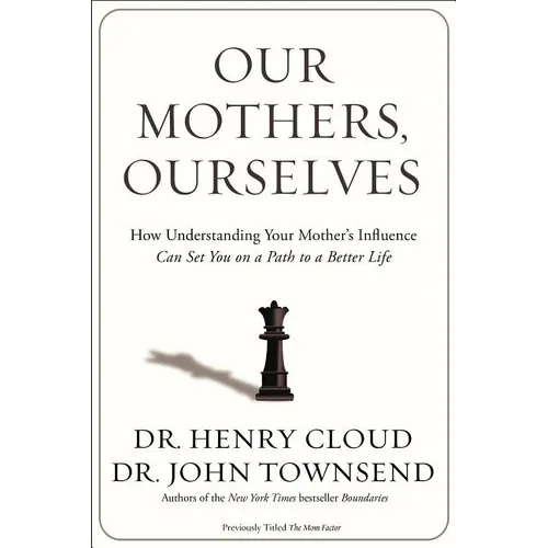 The Our Mothers, Ourselves: How Understanding Your Mother's Influence Can Set You on a Path to a Better Life - Paperback