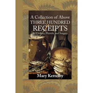 A Collection of Above Three Hundred Receipts: In Cookery, Physick, and Surgery - Paperback