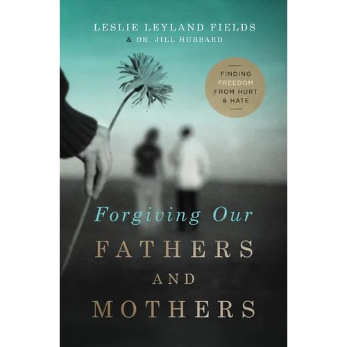 The Forgiving Our Fathers and Mothers: Finding Freedom from Hurt and Hate - Paperback