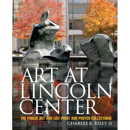 Art at Lincoln Center: The Public Art and List Print and Poster Collections - Hardcover