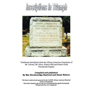 Inscriptions in Triumph: Tombstone Inscriptions from the African American Cemeteries of Mt. Calvary, Mt. Olive, Fisher's Hill and Potter's Field Ports - Paperback