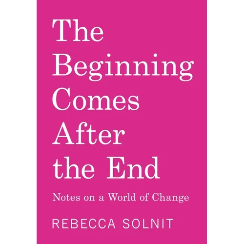 The Beginning Comes After the End: Notes on a World of Change