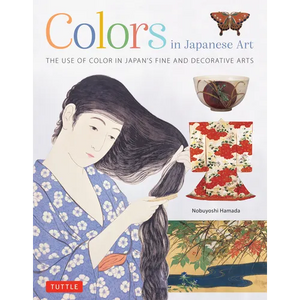 Colors in Japanese Art: The Use of Color in Japan's Fine and Decorative Arts - Hardcover