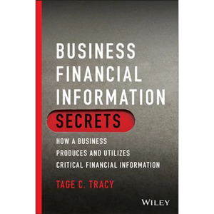 Business Financial Information Secrets: How a Business Produces and Utilizes Critical Financial Information - Paperback