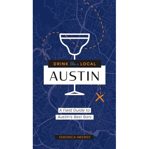 Drink Like a Local: Austin: A Field Guide to Austin's Best Bars - Paperback