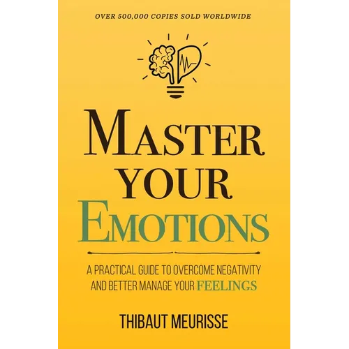 Master Your Emotions: A Practical Guide to Overcome Negativity and Better Manage Your Feelings (Mastery Series) - Paperback