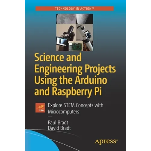 Science and Engineering Projects Using the Arduino and Raspberry Pi: Explore Stem Concepts with Microcomputers - Paperback