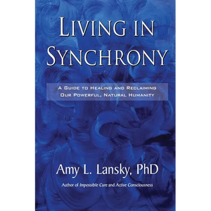 Living in Synchrony: A Guide to Healing and Reclaiming Our Powerful, Natural Humanity - Paperback