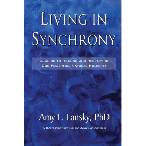 Living in Synchrony: A Guide to Healing and Reclaiming Our Powerful, Natural Humanity - Paperback