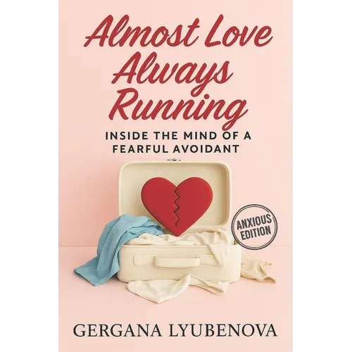 Almost Love, Always Running: Inside The Mind of a Fearful Avoidant - Paperback