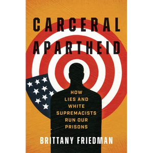 Carceral Apartheid: How Lies and White Supremacists Run Our Prisons - Hardcover