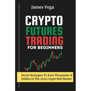 Crypto Futures Trading For Beginners: Secret Strategies to Earn Thousands of Dollars in the 2024 Crypto Bull Market - Paperback