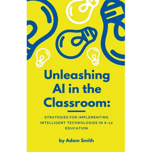 Unleashing AI in the Classroom: Strategies for Implementing Intelligent Technologies in K-12 Education - Paperback