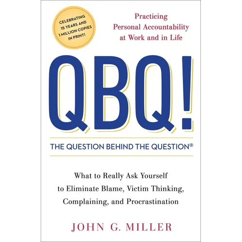 QBQ! the Question Behind the Question: Practicing Personal Accountability at Work and in Life - Hardcover