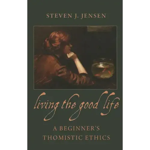 Living the Good Life a Beginner's Thomistic Ethics - Paperback