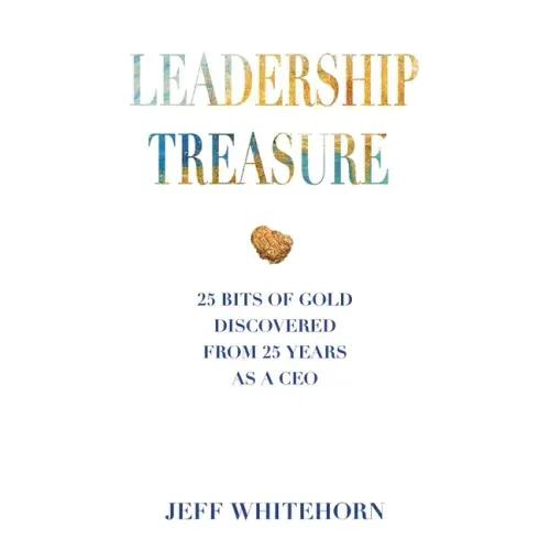Leadership Treasure: 25 Bits of Gold Discovered From 25 Years as a CEO - Paperback