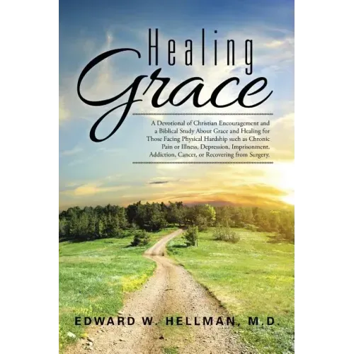 Healing Grace: A Devotional of Christian Encouragement and a Biblical Study About Grace and Healing for Those Facing Physical Hardshi - Paperback