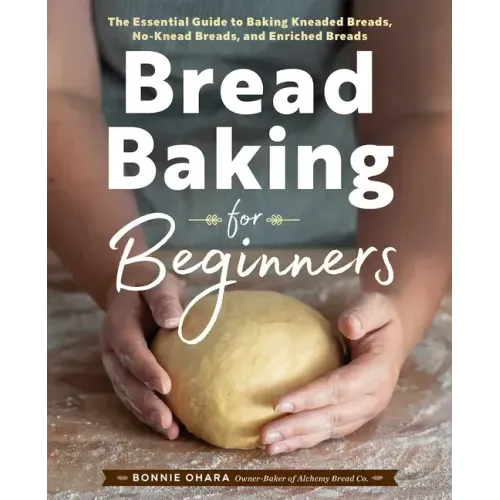 Bread Baking for Beginners: The Essential Guide to Baking Kneaded Breads, No-Knead Breads, and Enriched Breads - Hardcover