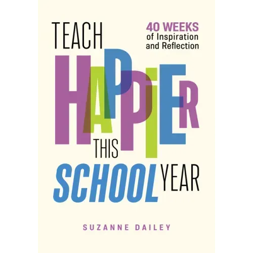 Teach Happier This School Year: 40 Weeks of Inspiration and Reflection - Paperback
