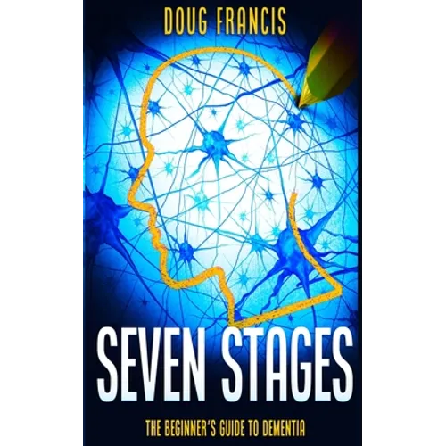 Seven Stages: The Beginner's Guide to Dementia - Paperback
