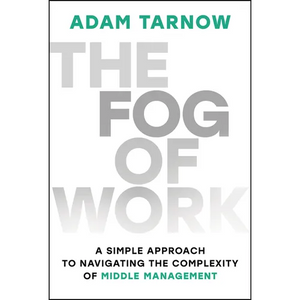 The Fog of Work: A Simple Approach to Navigating the Complexity of Middle Management - Hardcover