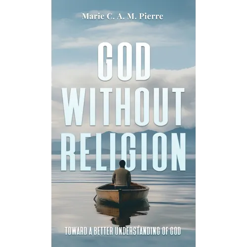 God Without Religion: Toward a better understanding of God - Hardcover