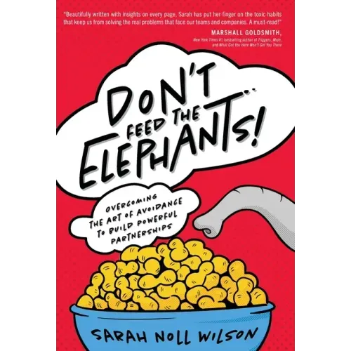 Don't Feed the Elephants!: Overcoming the Art of Avoidance to Build Powerful Partnerships - Hardcover