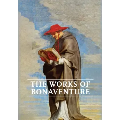 Works of Bonaventure: Journey of the Mind To God - The Triple Way, or, Love Enkindled - The Tree of Life - The Mystical Vine - On the Perfec - Hardcover