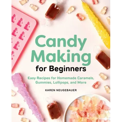 Candy Making for Beginners: Easy Recipes for Homemade Caramels, Gummies, Lollipops and More - Paperback