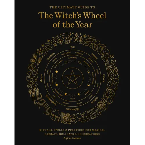 The Ultimate Guide to the Witch's Wheel of the Year: Rituals, Spells & Practices for Magical Sabbats, Holidays & Celebrations - Paperback