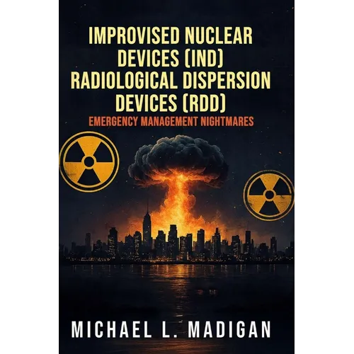 Improvised Nuclear Devices (IND) Radiological Dispersion Devices (RDD) Emergency Management Nightmares - Paperback