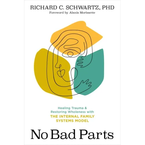 No Bad Parts: Healing Trauma and Restoring Wholeness with the Internal Family Systems Model - Paperback