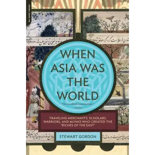 When Asia Was the World: Traveling Merchants, Scholars, Warriors, and Monks Who Created the ""riches of the ""east"" - Paperback