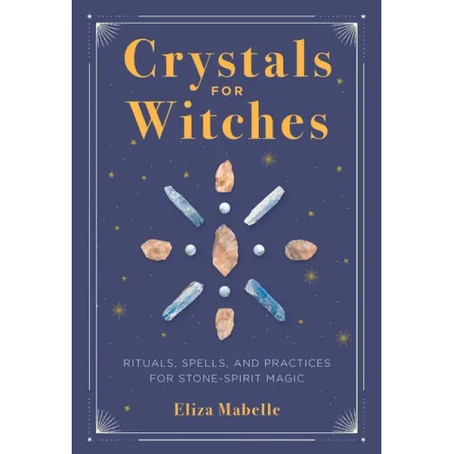 Crystals for Witches: Rituals, Spells, and Practices for Stone Spirit Magic - Hardcover