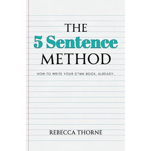 The 5 Sentence Method: How to Write Your D*mn Book, Already. - Paperback