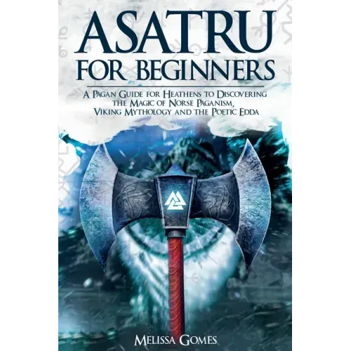 Asatru For Beginners: A Pagan Guide for Heathens to Discovering the Magic of Norse Paganism, Viking Mythology and the Poetic Edda - Paperback