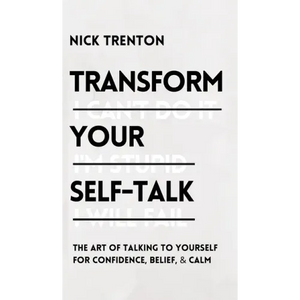 Transform Your Self-Talk: The Art of Talking to Yourself for Confidence, Belief, and Calm: The Art of Talking to Yourself for Confidence, Belief, and - Hardcover