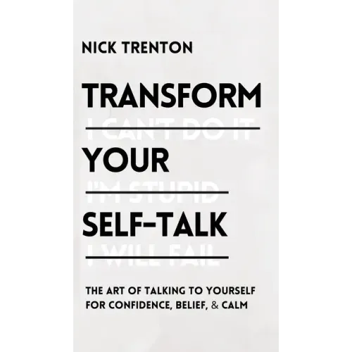Transform Your Self-Talk: The Art of Talking to Yourself for Confidence, Belief, and Calm: The Art of Talking to Yourself for Confidence, Belief, and - Hardcover
