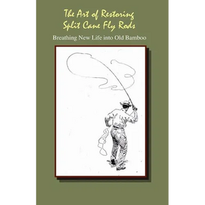 The Art of Restoring Split Cane Fly Rods - Paperback