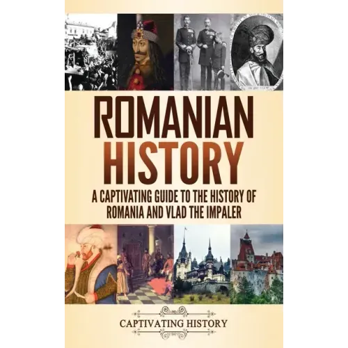 Romanian History: A Captivating Guide to the History of Romania and Vlad the Impaler - Hardcover