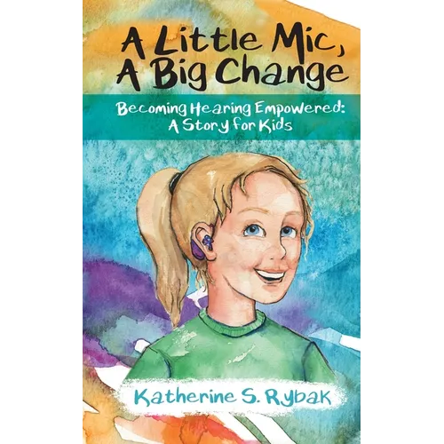 A Little Mic, A Big Change: Becoming Hearing Empowered: A Story for Kids - Paperback