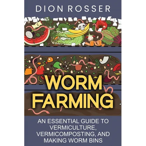 Worm Farming: An Essential Guide to Vermiculture, Vermicomposting, and Making Worm Bins - Paperback