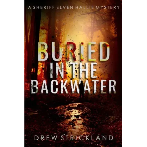 Buried in the Backwater: A gripping murder mystery crime thriller (A Sheriff Elven Hallie Mystery Book 1) - Paperback