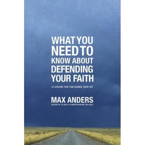 What You Need to Know about Defending Your Faith: 12 Lessons That Can Change Your Life - Paperback