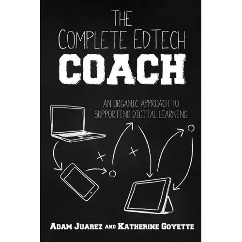 The Complete EdTech Coach: An Organic Approach to Supporting Digital Learning - Paperback