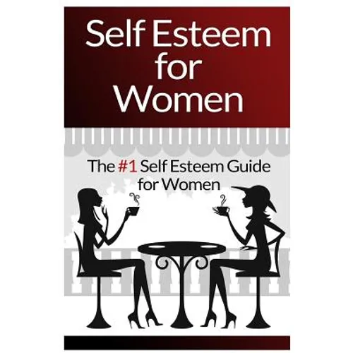 Self Esteem For Women: The #1 Self Esteem Guide For Women - Paperback